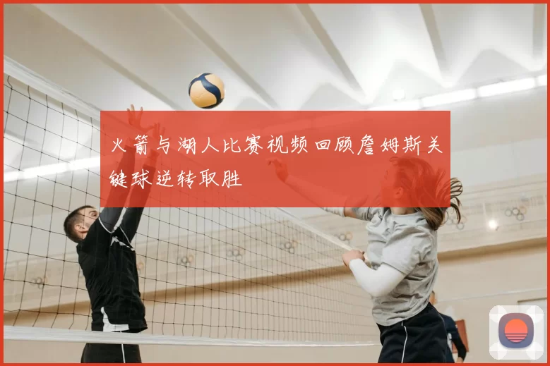 火箭与湖人比赛视频回顾詹姆斯关键球逆转取胜