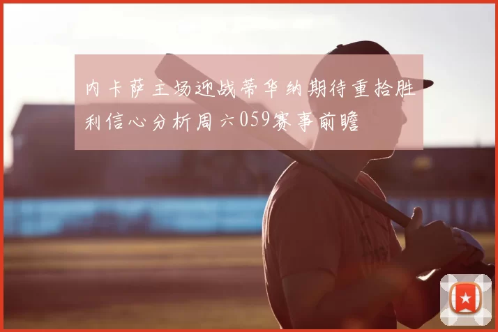 内卡萨主场迎战蒂华纳期待重拾胜利信心分析周六059赛事前瞻