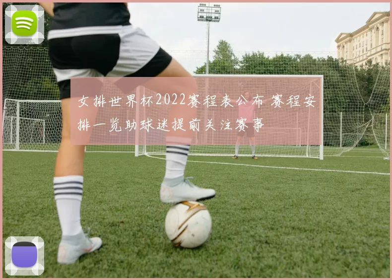 女排世界杯2022赛程表公布 赛程安排一览助球迷提前关注赛事