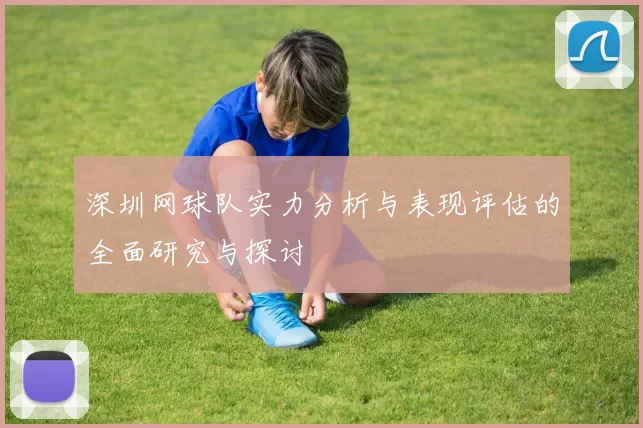 深圳网球队实力分析与表现评估的全面研究与探讨
