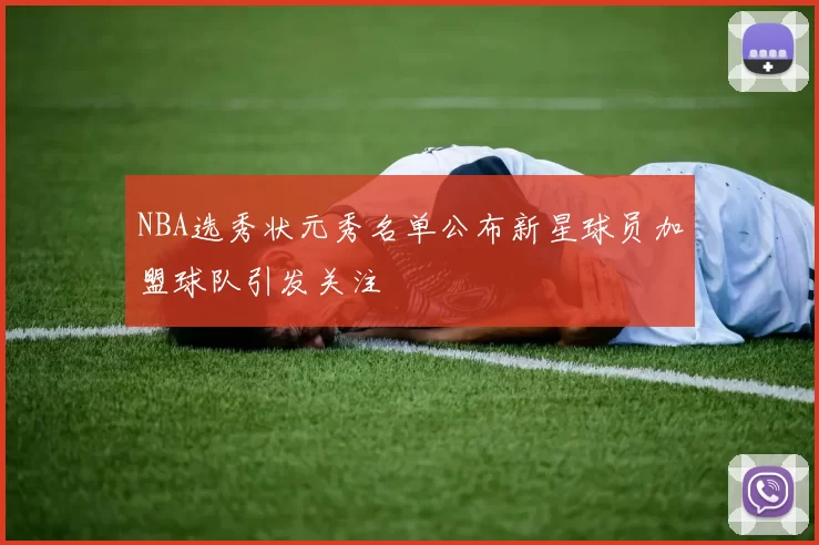 NBA选秀状元秀名单公布新星球员加盟球队引发关注
