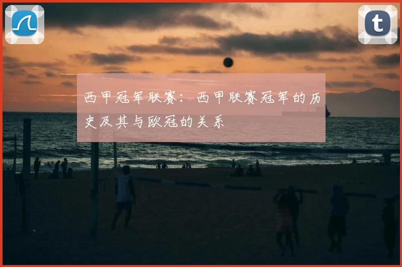 西甲冠军联赛：西甲联赛冠军的历史及其与欧冠的关系