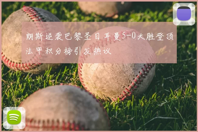 朗斯逆袭巴黎圣日耳曼5-0大胜登顶法甲积分榜引发热议