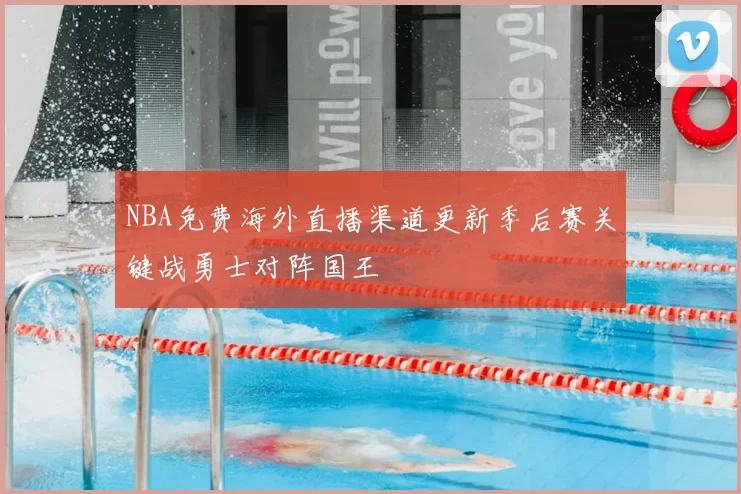 NBA免费海外直播渠道更新季后赛关键战勇士对阵国王