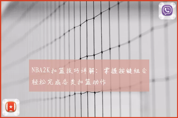 NBA2K扣篮技巧详解：掌握按键组合轻松完成各类扣篮动作
