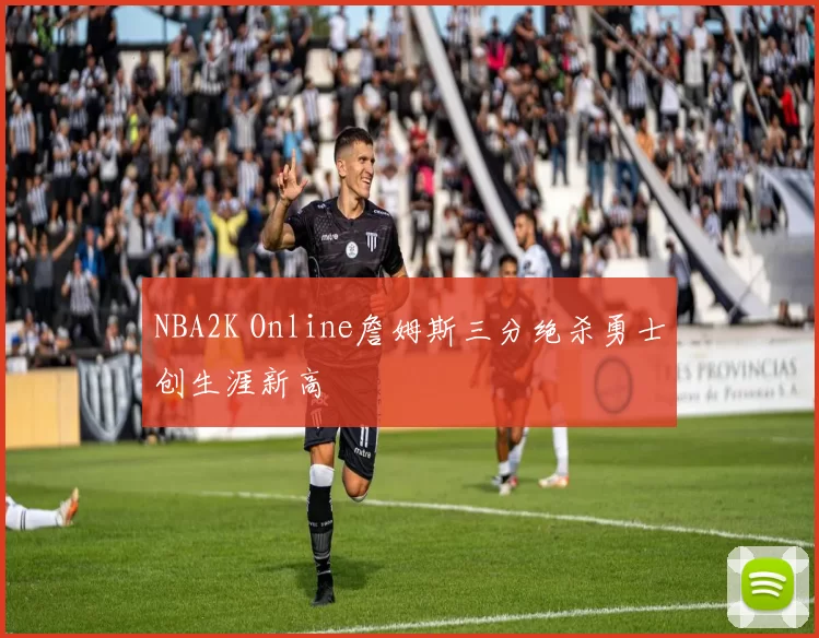 NBA2K Online詹姆斯三分绝杀勇士创生涯新高
