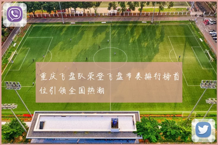 重庆飞盘队荣登飞盘节奏排行榜首位引领全国热潮