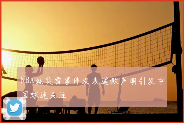 NBA就莫雷事件发表道歉声明引发中国球迷关注