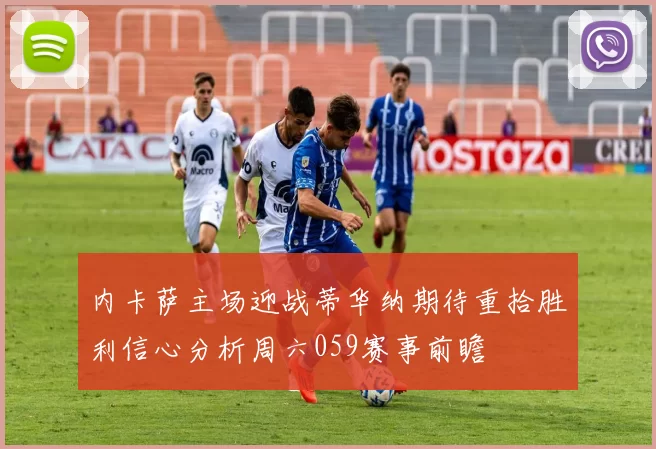 内卡萨主场迎战蒂华纳期待重拾胜利信心分析周六059赛事前瞻