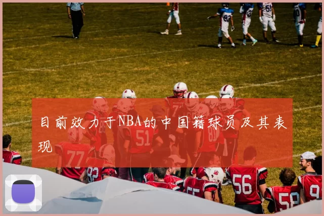 目前效力于NBA的中国籍球员及其表现
