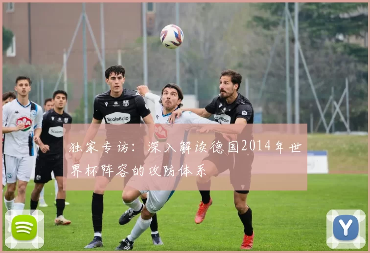 独家专访:深入解读德国2014年世界杯阵容的攻防体系