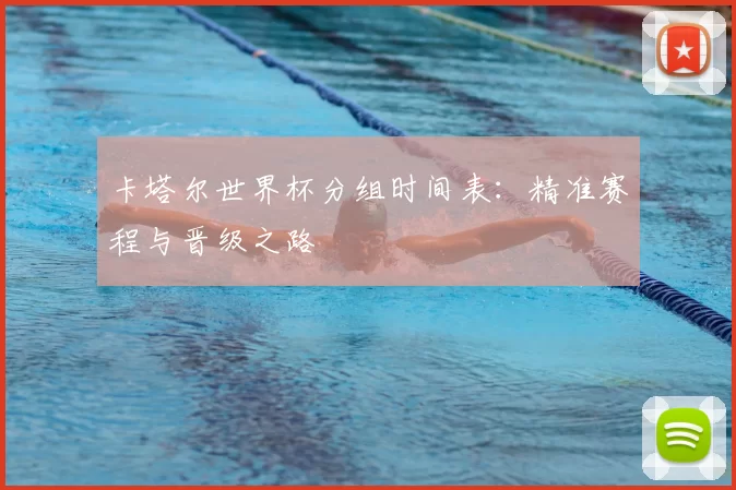 卡塔尔世界杯分组时间表:精准赛程与晋级之路